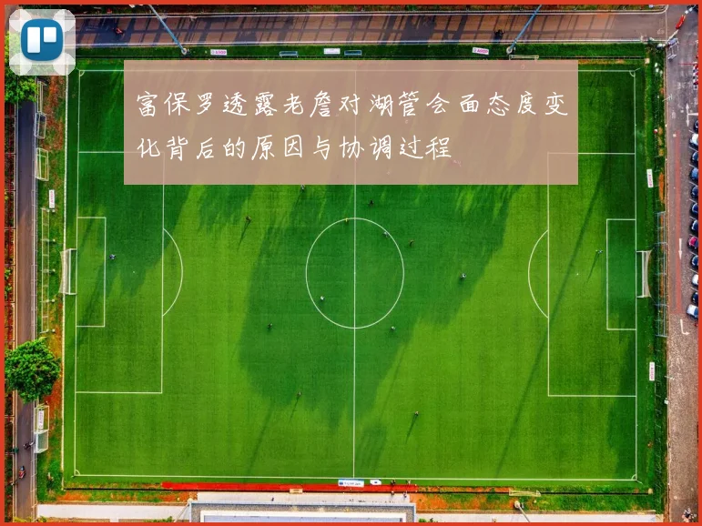 富保罗透露老詹对湖管会面态度变化背后的原因与协调过程