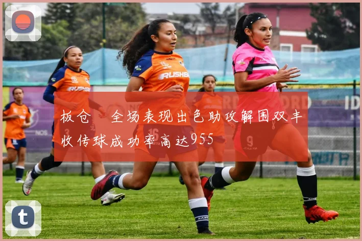 板仓滉全场表现出色助攻解围双丰收传球成功率高达955